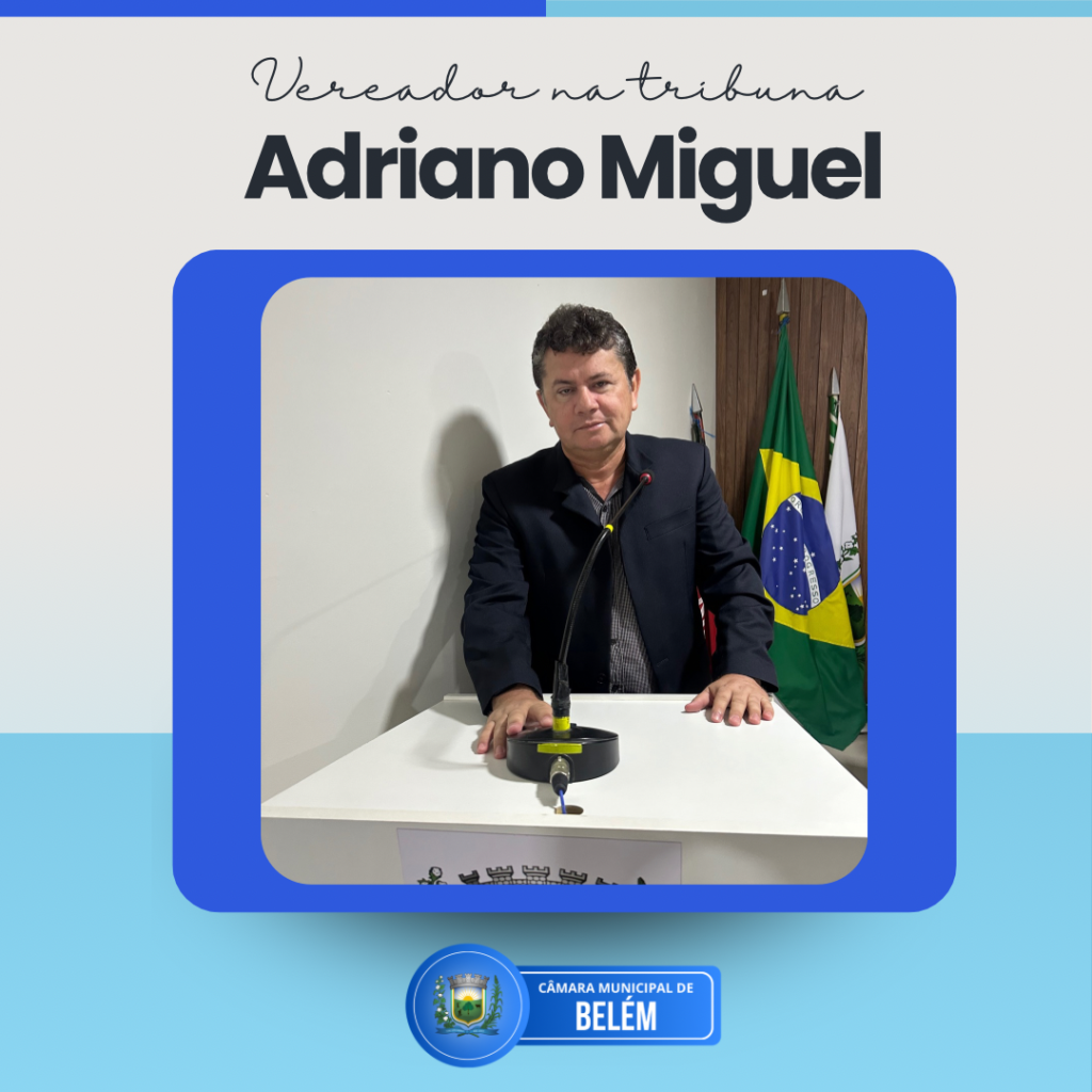 Vereador Adriano Miguel solicita melhorias em programa de saúde e propõe debate sobre dificuldades no atendimento em Belém-PB